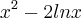 {x}^{2}-2lnx {x}^{2}-2lnx