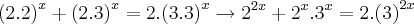 {(2.2)}^{x}+{(2.3)}^{x}=2.{(3.3)}^{x}\rightarrow {2}^{2x}+{2}^{x}.{3}^{x}=2.{(3)}^{2x}