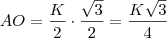 AO = \frac{K}{2} \cdot \frac{\sqrt{3}}{2} = \frac{K \sqrt{3}}{4} AO = \frac{K}{2} \cdot \frac{\sqrt{3}}{2} = \frac{K \sqrt{3}}{4}