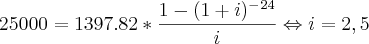 25000 = 1397.82*\frac{1-(1+i)^{-}^{24}}{i}\Leftrightarrow i = 2,5% 25000 = 1397.82*\frac{1-(1+i)^{-}^{24}}{i}\Leftrightarrow i = 2,5%
