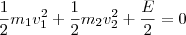 \frac{1}{2}m_1v_1^2+\frac{1}{2}m_2v_2^2+\frac{E}{2} = 0