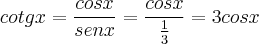 cotgx = \frac{cosx}{senx} = \frac{cosx}{\frac{1}{3}} = 3cosx