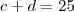 c+d=25