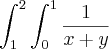 \int_{1}^{2}\int_{0}^{1}\frac{1}{x+y}