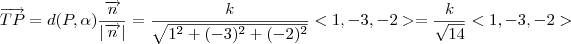 \overrightarrow{TP}=d(P,\alpha )\frac{\overrightarrow{n}}{\left | \overrightarrow{n} \right |} =  \frac{k}{\sqrt{1^2+(-3)^2+(-2)^2}}<1,-3,-2> = \frac{k}{\sqrt{14}}<1,-3,-2>