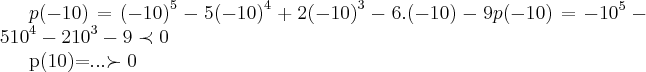 p(-10)={(-10)}^{5}-5{(-10)}^{4}+2{(-10)}^{3}-6.(-10)-9
p(-10)=-{10}^{5}-5{10}^{4}-2{10}^{3}-9\prec 0

p(10)=...\succ 0