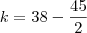 k = 38 - \frac{45}{2}