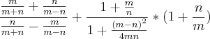 \frac{\frac{m}{m+n}+\frac{n}{m-n}}   {\frac{n}{m+n}-\frac{m}{m-n}}+\frac{1+\frac{m}{n}}{1+\frac{{(m-n)}^{2}}{4mn}}*(1+\frac{n}{m})