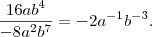 \frac{16ab^4}{-8a^2b^7} = -2 a^{-1} b^{-3}.