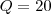 Q=20 Q=20