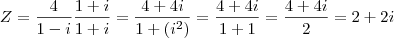 Z=\frac{4}{1-i} \frac{1+i}{1+i} = \frac{4+4i}{1+(i^2)} = \frac{4+4i}{1+1} = \frac{4+4i}{2} = 2+2i
