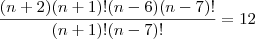 \frac {(n+2)(n+1)!(n-6)(n-7)!} {(n+1)!(n-7)!}=12