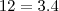 12 = 3 . 4 12 = 3 . 4