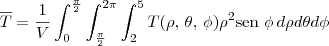 \overline{T} = \frac{1}{V}\int_{0}^{\frac{\pi}{2}} \int_{\frac{\pi}{2}}^{2\pi} \int_{2}^{5} T(\rho,\, \theta,\, \phi)\rho^2\textrm{sen }\phi\, d\rho d\theta d\phi