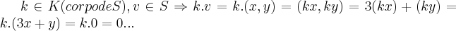 k\in K(corpo de S),v\in S\Rightarrow k.v=k.(x,y)=(kx,ky)=3(kx)+(ky)=k.(3x+y)=k.0=0...