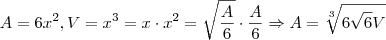 A=6x^2, V=x^3 = x \cdot x^2 = \sqrt{\frac{A}{6}} \cdot \frac{A}{6} \Rightarrow A = \sqrt[3]{6 \sqrt{6}V}