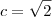 c = \sqrt{2}