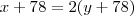 x + 78 = 2 ( y + 78 ) x + 78 = 2 ( y + 78 )