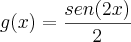 g(x)=\frac{sen(2x)}{2} g(x)=\frac{sen(2x)}{2}