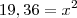 19,36=x^2 19,36=x^2