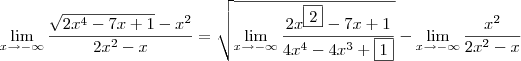 \lim_{x\rightarrow -\infty} \frac{\sqrt{2{x}^{4}-7x+1}-{x}^{2}}{2{x}^{2}-x}=\sqrt{\lim_{x\rightarrow -\infty}\frac{2x^{\fbox{2}}-7x+1}{4x^4-4x^3+\fbox{1}}}-\lim_{x\rightarrow -\infty}\frac{x^2}{2x^2-x} \lim_{x\rightarrow -\infty} \frac{\sqrt{2{x}^{4}-7x+1}-{x}^{2}}{2{x}^{2}-x}=\sqrt{\lim_{x\rightarrow -\infty}\frac{2x^{\fbox{2}}-7x+1}{4x^4-4x^3+\fbox{1}}}-\lim_{x\rightarrow -\infty}\frac{x^2}{2x^2-x}