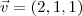\vec{v} = (2, 1, 1)