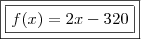 \boxed{\boxed{f(x) = 2x - 320}} \boxed{\boxed{f(x) = 2x - 320}}