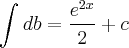 \int_{}^{}db=\frac{{e}^{2x}}{2}+c