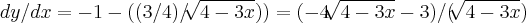dy/dx=-1-((3/4)/\sqrt[]{4-3x}))=(-4\sqrt[]{4-3x}-3)/(\sqrt[]{4-3x})