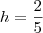 h = \frac25