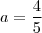a = \frac{4}{5}