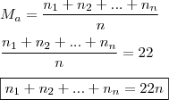 \\ M_a = \frac{n_1 + n_2 + ... + n_n}{n} \\\\ \frac{n_1 + n_2 + ... + n_n}{n} = 22 \\\\ \boxed{n_1 + n_2 + ... + n_n = 22n} \\ M_a = \frac{n_1 + n_2 + ... + n_n}{n} \\\\ \frac{n_1 + n_2 + ... + n_n}{n} = 22 \\\\ \boxed{n_1 + n_2 + ... + n_n = 22n}