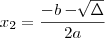 {x}_{2} = \frac{-b - \sqrt[]{\Delta}}{2a}