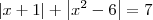 |x + 1| + \left|x^2 - 6\right| = 7 |x + 1| + \left|x^2 - 6\right| = 7