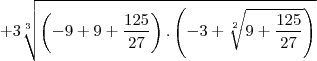 +3\sqrt[3]{\left(-9+9+\frac{125}{27}\right).\left(-3+\sqrt[2]{9+\frac{125}{27}}\right)}