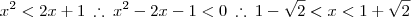 x^2 < 2x + 1 \: \therefore \: x^2 - 2x - 1 < 0 \: \therefore \: 1 - \sqrt{2} < x < 1 + \sqrt{2}