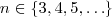 n \in \{3,4,5, \hdots \} n \in \{3,4,5, \hdots \}
