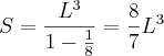 S = \frac{L^3}{1-\frac{1}{8}} = \frac{8}{7}L^3 S = \frac{L^3}{1-\frac{1}{8}} = \frac{8}{7}L^3