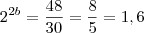 2^{2b}=\frac{48}{30}=\frac{8}{5}=1,6