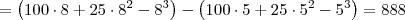 = \left(100\cdot 8 + 25 \cdot 8^2 - 8^3\right) - \left(100\cdot 5 + 25 \cdot 5^2 - 5^3\right) = 888 = \left(100\cdot 8 + 25 \cdot 8^2 - 8^3\right) - \left(100\cdot 5 + 25 \cdot 5^2 - 5^3\right) = 888