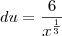 du=\frac{6}{x^{\frac{1}{3}}}