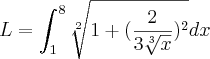 L= \int_{1}^{8}\sqrt[2]{1+(\frac{2}{3\sqrt[3]{x}})^2}dx