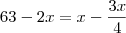 63-2x = x - \frac{3x}{4}