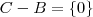 C-B=\left \{ 0 \right \}