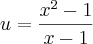 u=\frac{x^2-1}{x-1} u=\frac{x^2-1}{x-1}