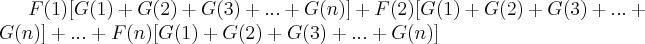 F(1)[G(1)+G(2)+G(3)+...+G(n)]+F(2)[G(1)+G(2)+G(3)+...+G(n)]+...+F(n)[G(1)+G(2)+G(3)+...+G(n)]