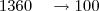 1360 \; \; \; \, \rightarrow 100 1360 \; \; \; \, \rightarrow 100