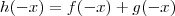 h(-x) = f(-x) + g(-x) h(-x) = f(-x) + g(-x)