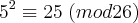 5^2\equiv25\;(mod26) 5^2\equiv25\;(mod26)