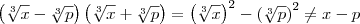 \left(\sqrt[3]{x} - \sqrt[3]{p}\right)\right\left(\sqrt[3]{x} + \sqrt[3]{p}\right) = \left(\sqrt[3]{x}\right)^2 - \left(\sqrt[3]{p}\right)^2 \neq x - p
